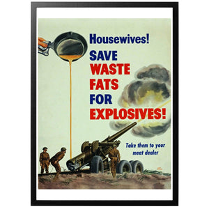 Housewives - Save Waste Fats for Explosives Poster - World War Era